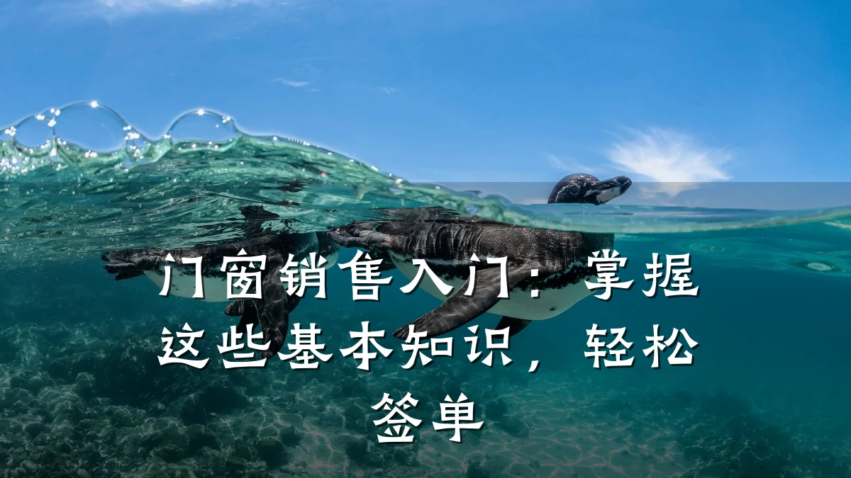 门窗销售入门：掌握这些基本知识，轻松签单