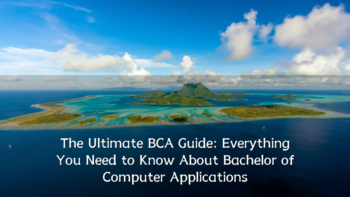 The Ultimate BCA Guide: Everything You Need to Know About Bachelor of Computer Applications