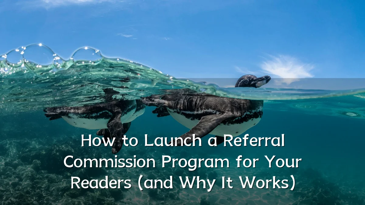 How to Launch a Referral Commission Program for Your Readers (and Why It Works)