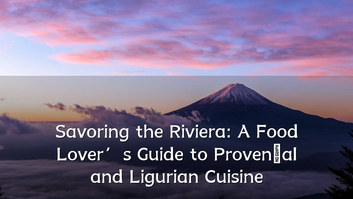 Savoring the Riviera: A Food Lover’s Guide to Provençal and Ligurian Cuisine