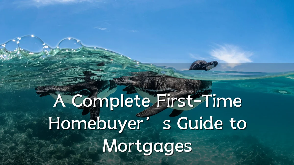A Complete First-Time Homebuyer’s Guide to Mortgages