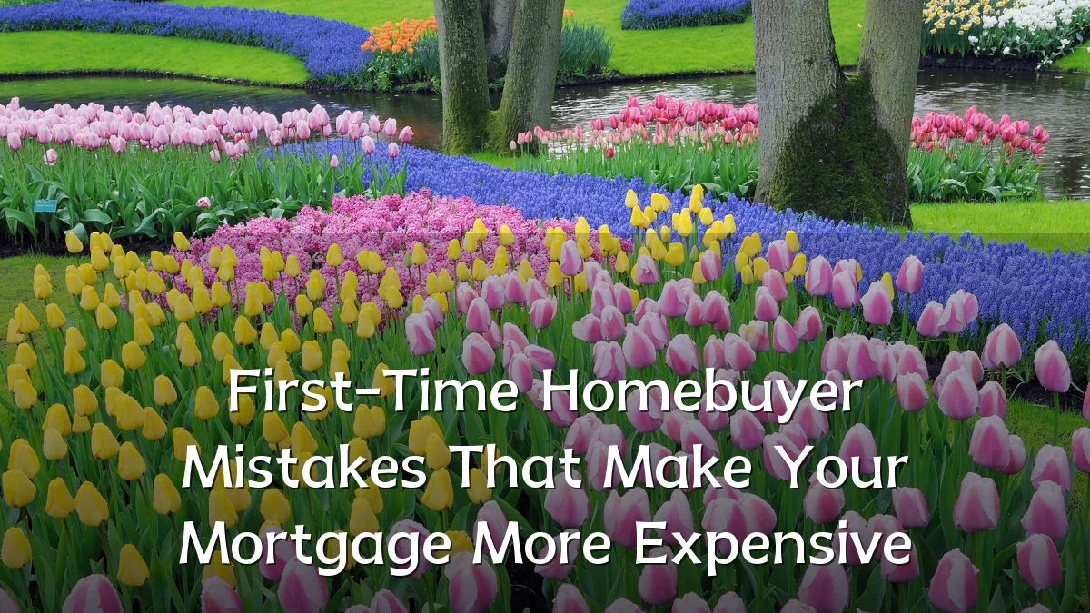 First-Time Homebuyer Mistakes That Make Your Mortgage More Expensive