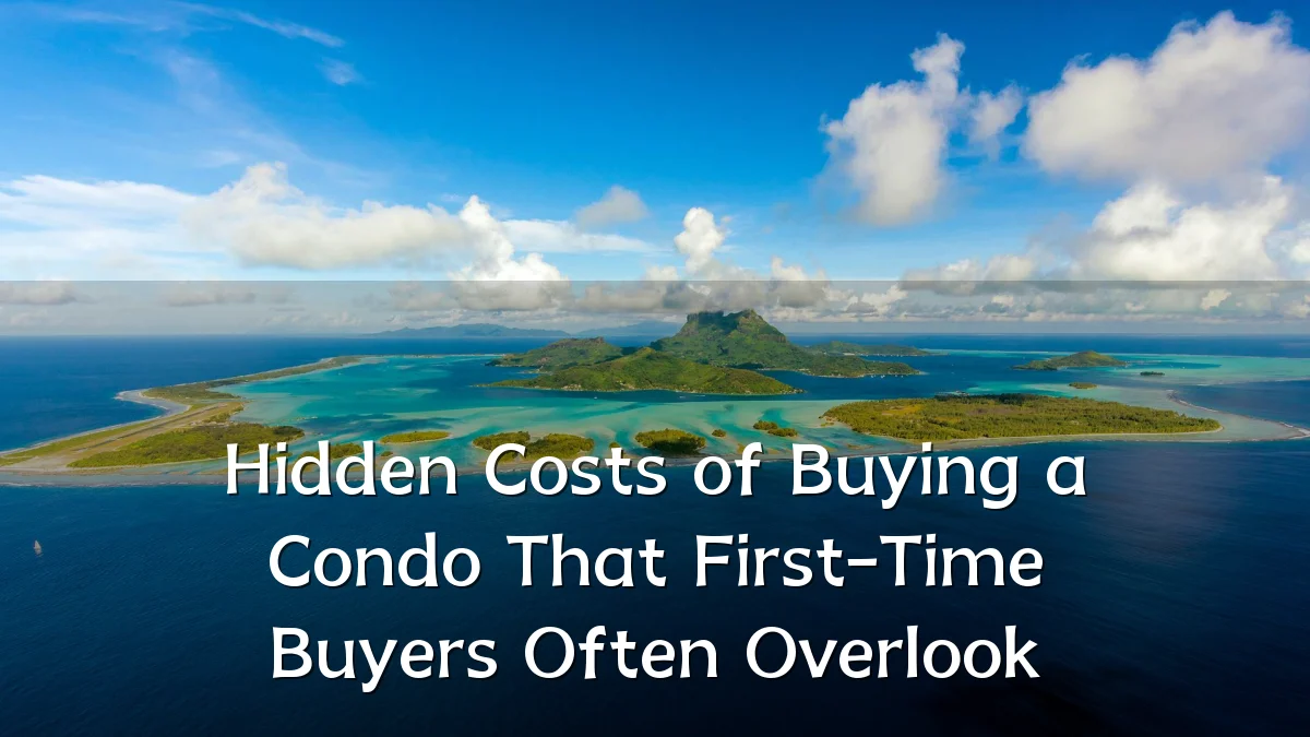 Hidden Costs of Buying a Condo That First-Time Buyers Often Overlook