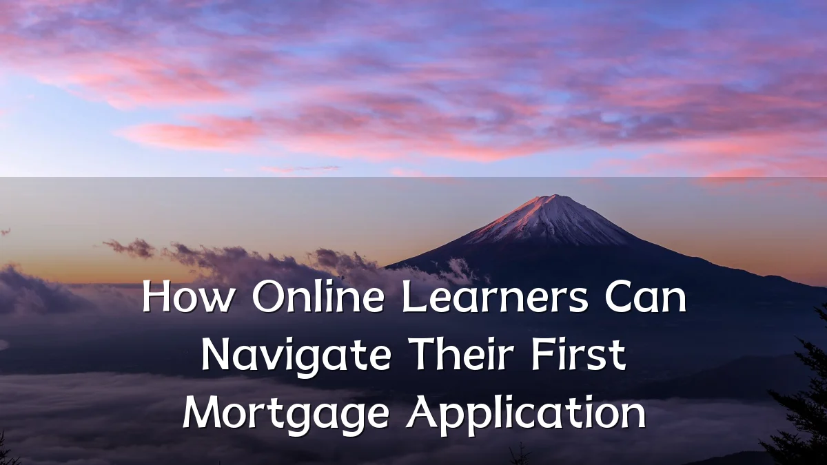 How Online Learners Can Navigate Their First Mortgage Application