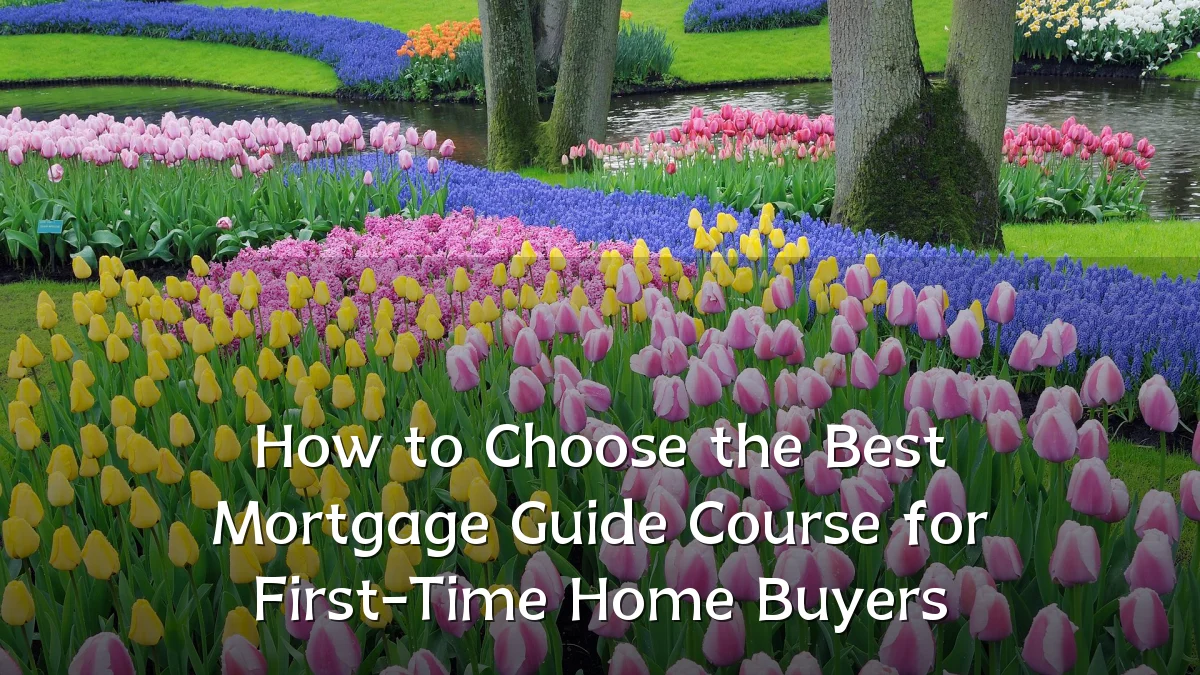 How to Choose the Best Mortgage Guide Course for First-Time Home Buyers