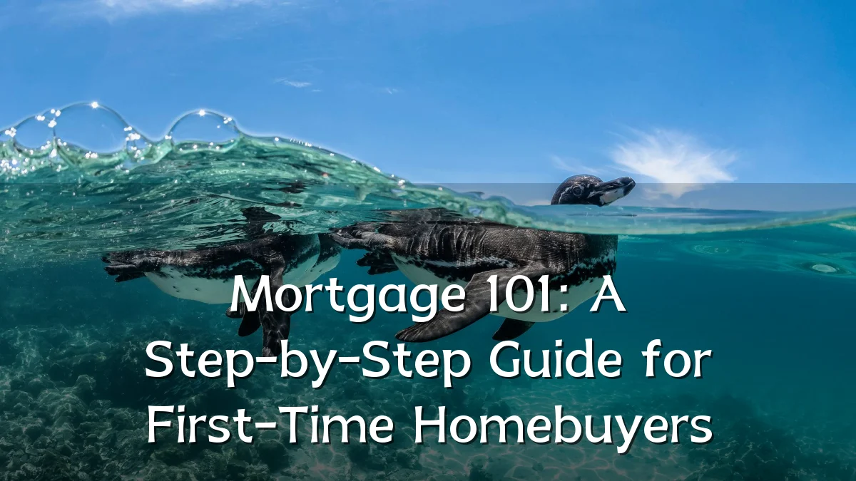 Mortgage 101: A Step-by-Step Guide for First-Time Homebuyers