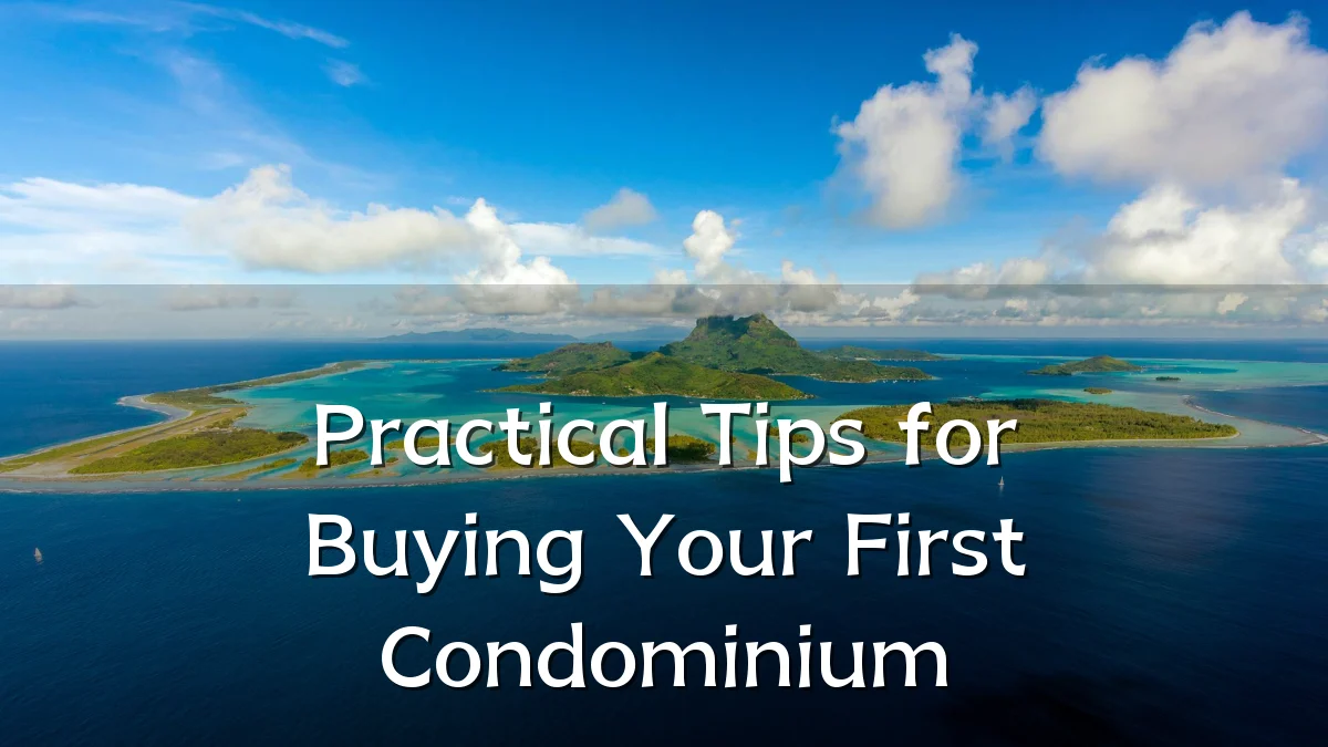 Practical Tips for Buying Your First Condominium