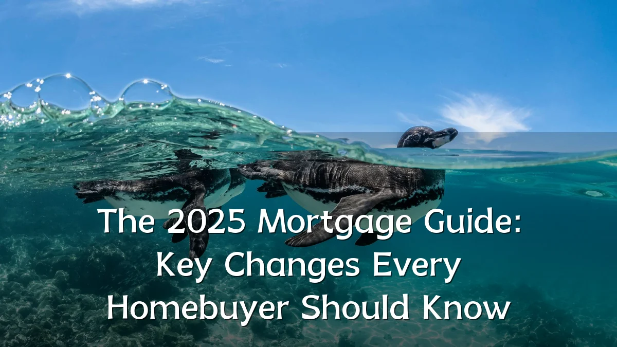 The 2025 Mortgage Guide: Key Changes Every Homebuyer Should Know