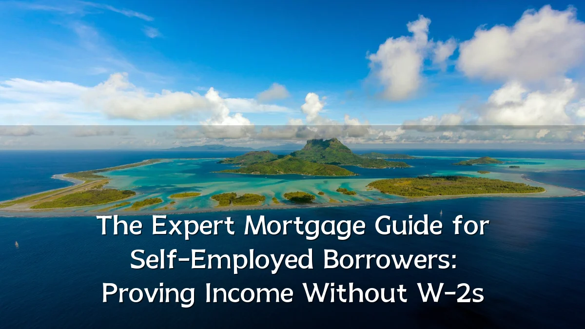 The Expert Mortgage Guide for Self-Employed Borrowers: Proving Income Without W-2s