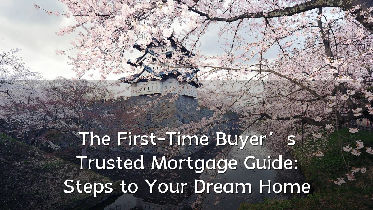 The First-Time Buyer’s Trusted Mortgage Guide: Steps to Your Dream Home