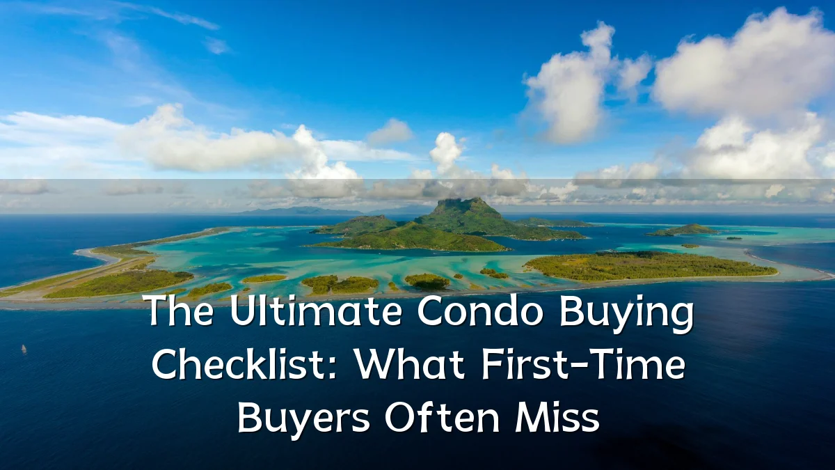 The Ultimate Condo Buying Checklist: What First-Time Buyers Often Miss