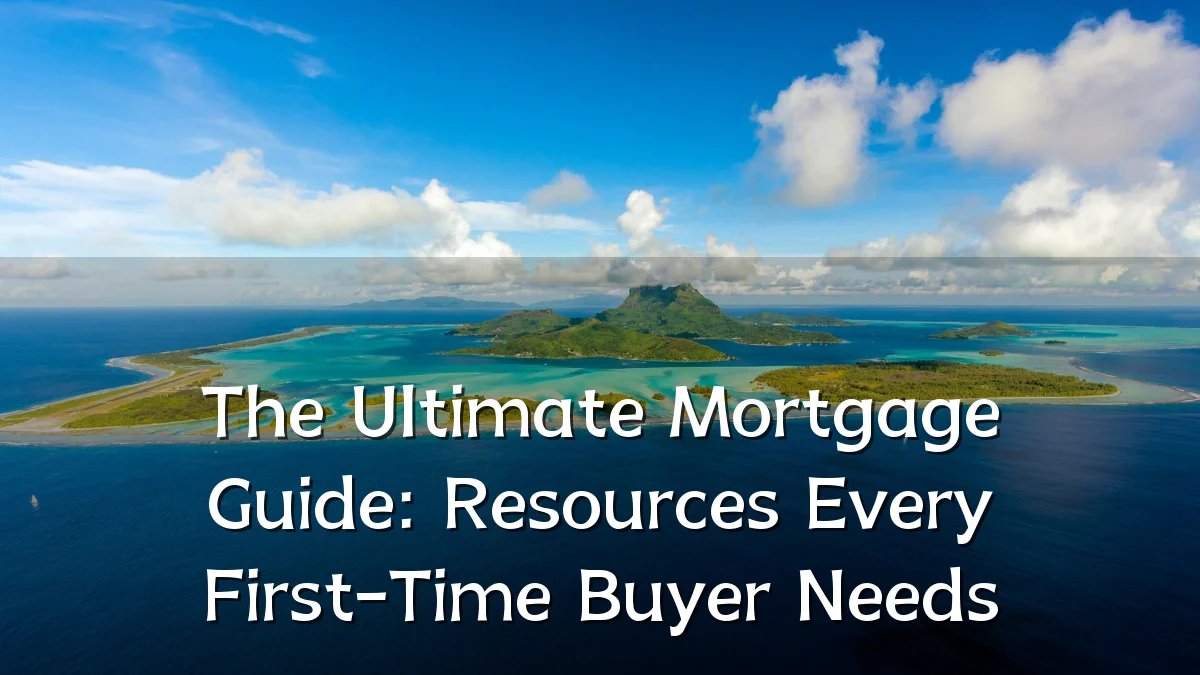 The Ultimate Mortgage Guide: Resources Every First-Time Buyer Needs