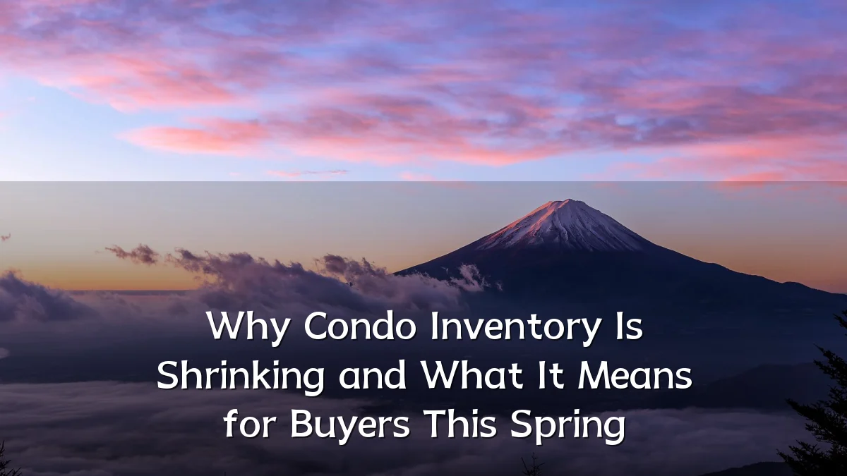 Why Condo Inventory Is Shrinking and What It Means for Buyers This Spring