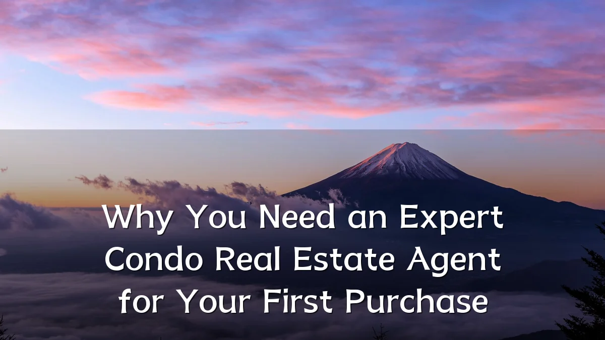 Why You Need an Expert Condo Real Estate Agent for Your First Purchase