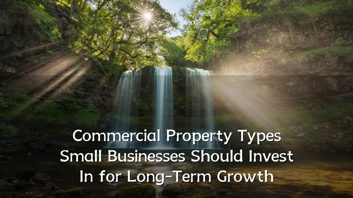 Commercial Property Types Small Businesses Should Invest In for Long-Term Growth