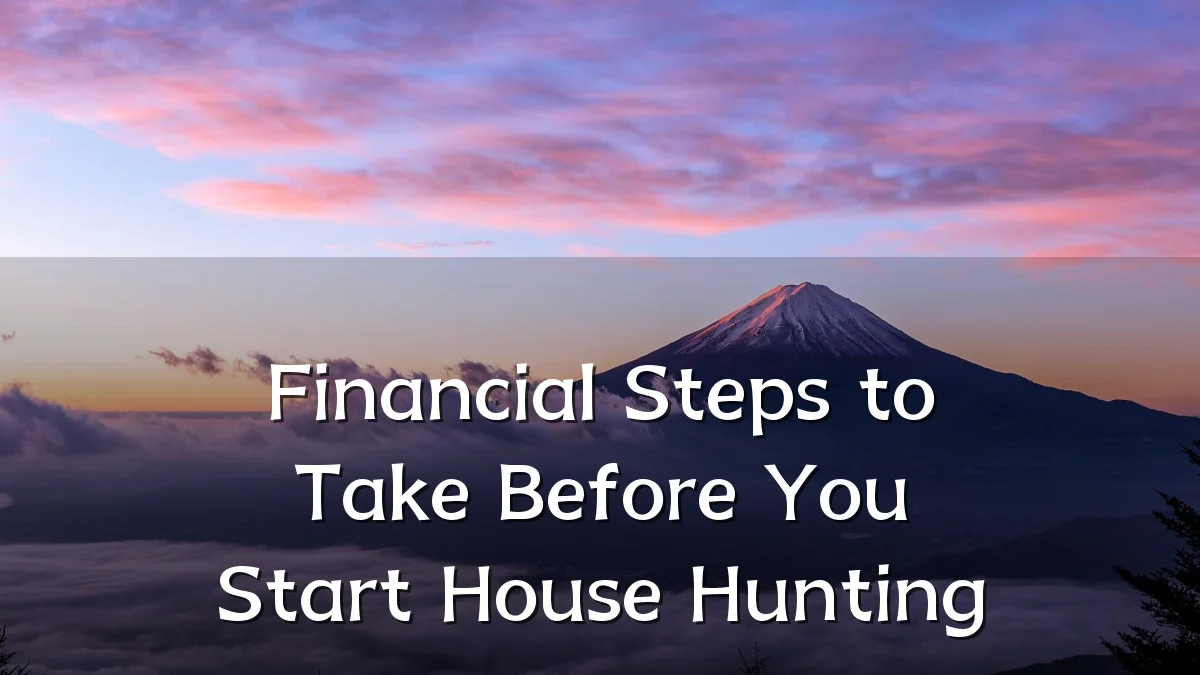 Financial Steps to Take Before You Start House Hunting