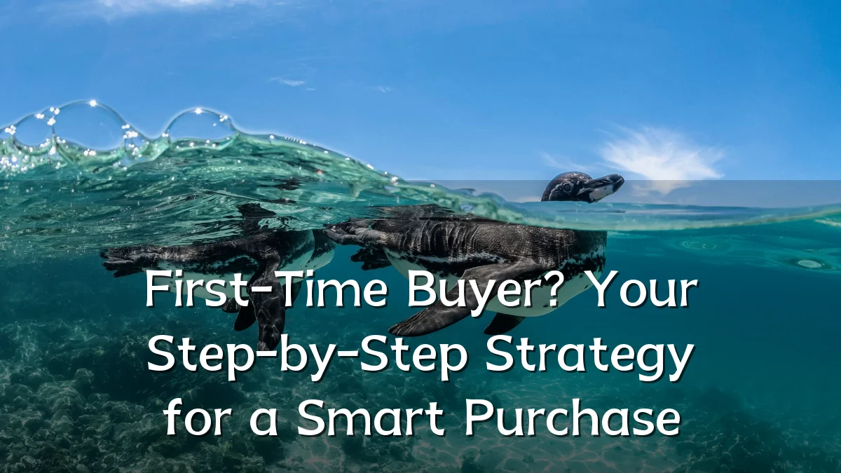 First-Time Buyer? Your Step-by-Step Strategy for a Smart Purchase