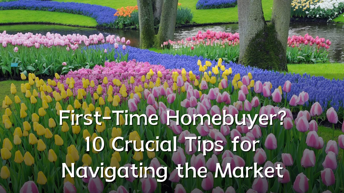 First-Time Homebuyer? 10 Crucial Tips for Navigating the Market
