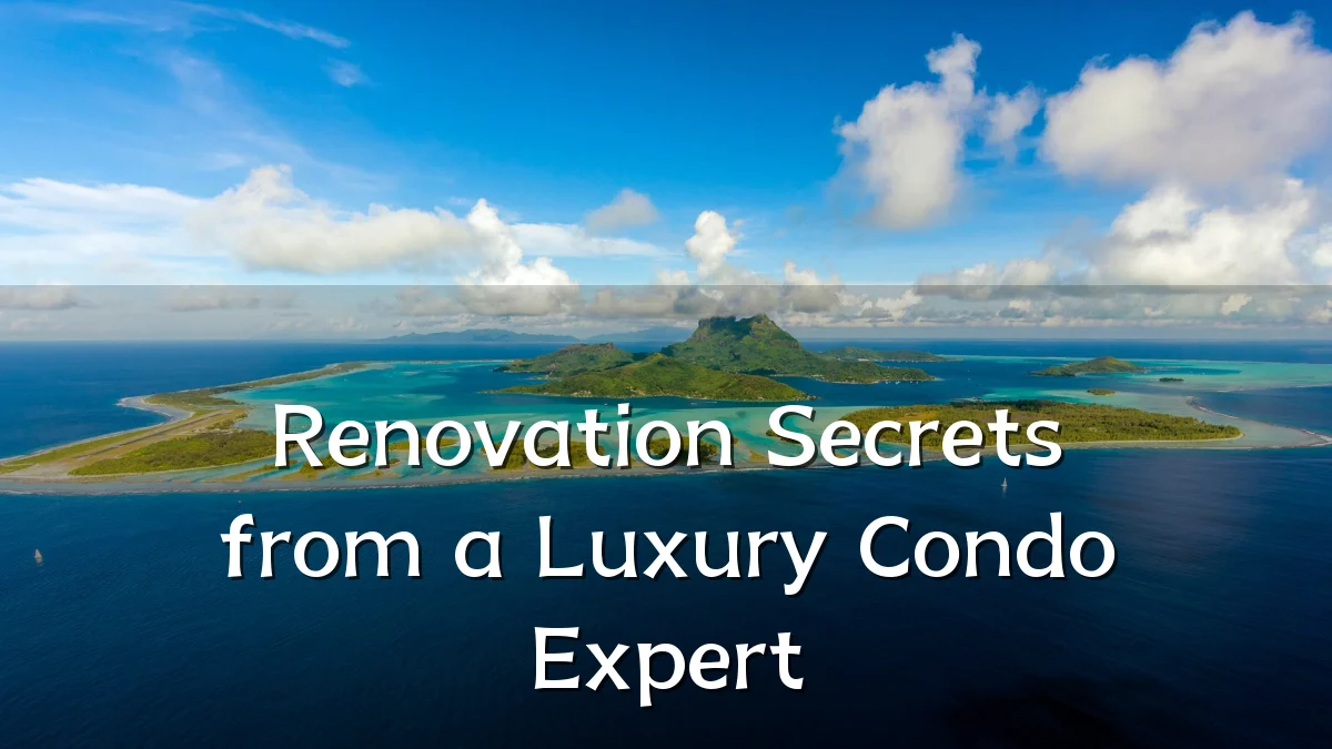Renovation Secrets from a Luxury Condo Expert