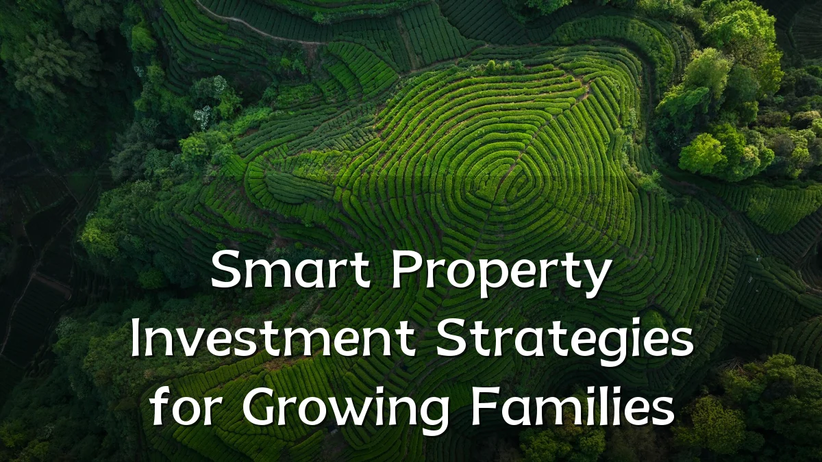 Smart Property Investment Strategies for Growing Families