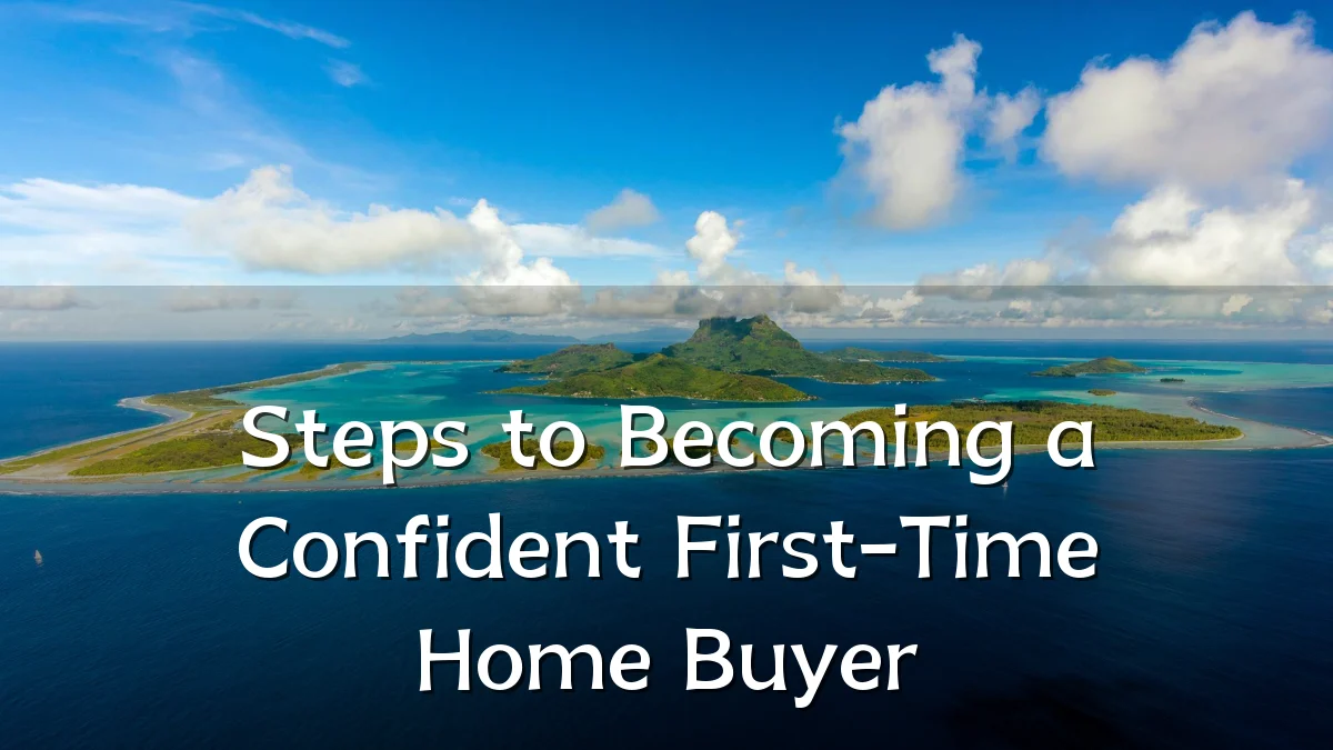 Steps to Becoming a Confident First-Time Home Buyer