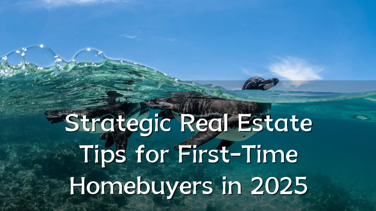 Strategic Real Estate Tips for First-Time Homebuyers in 2025