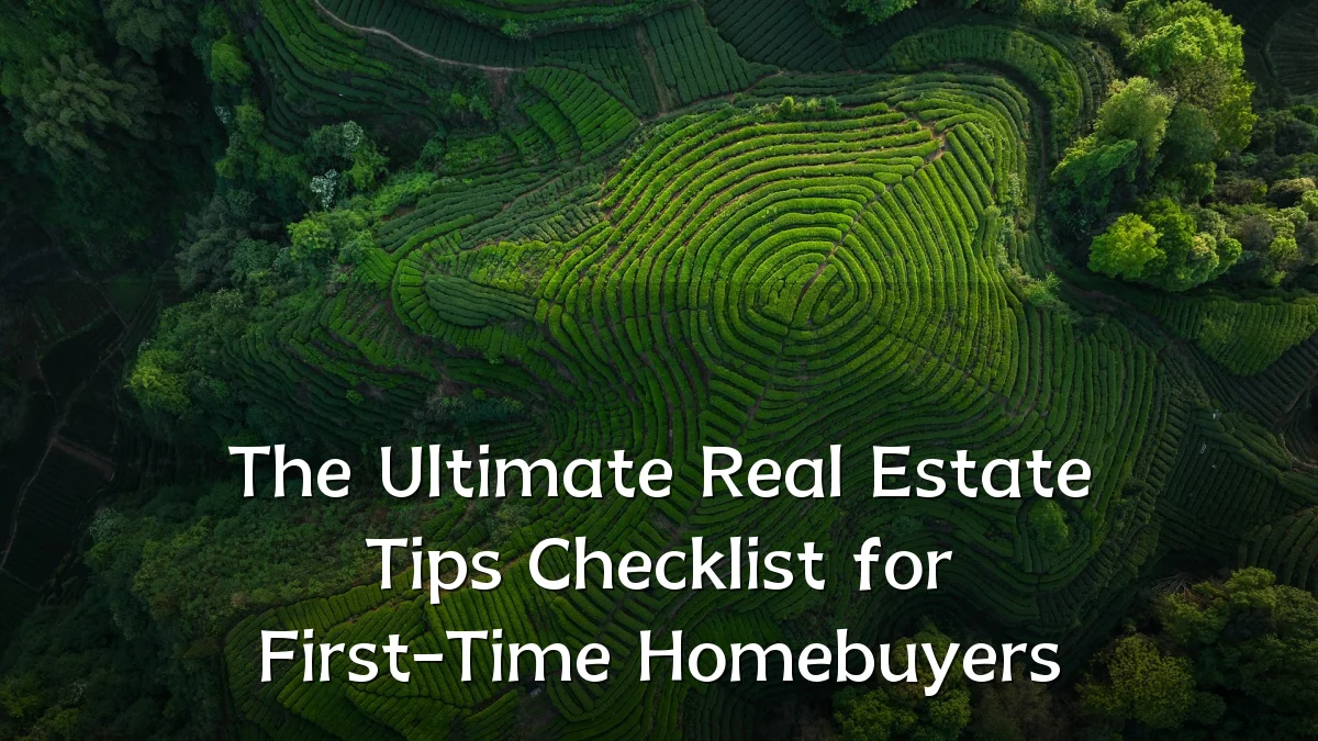 The Ultimate Real Estate Tips Checklist for First-Time Homebuyers