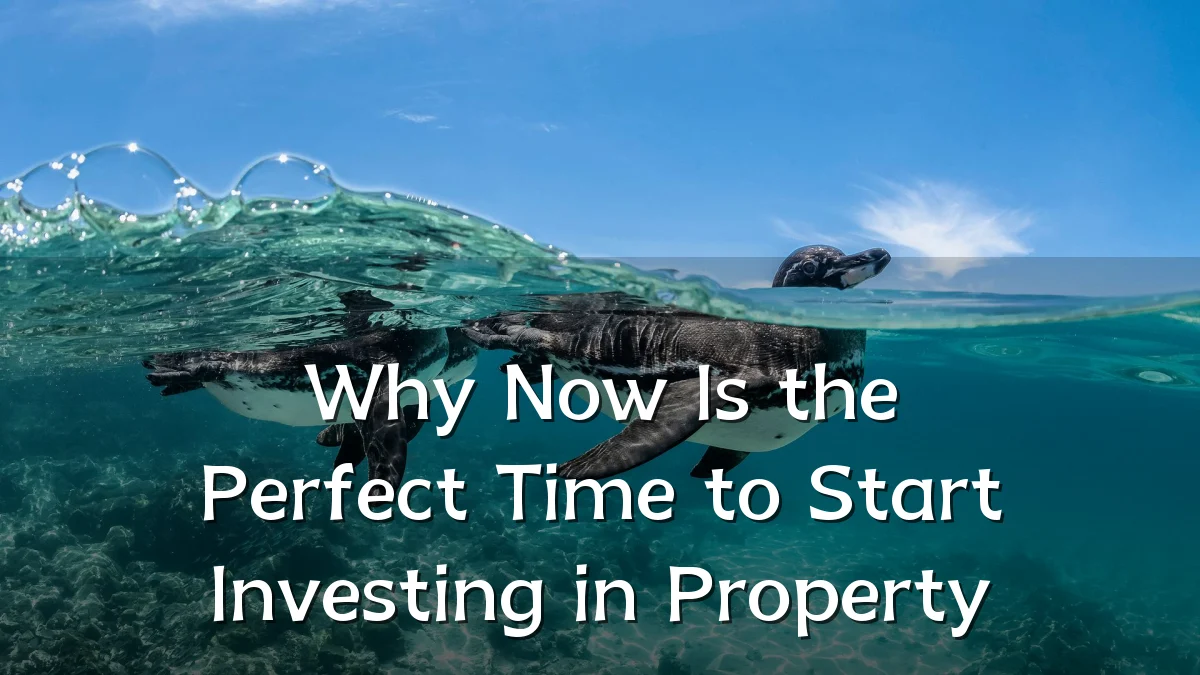 Why Now Is the Perfect Time to Start Investing in Property