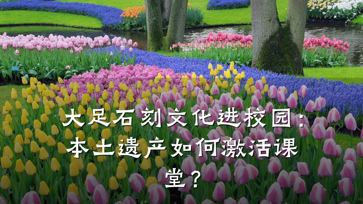 大足石刻文化进校园：本土遗产如何激活课堂？